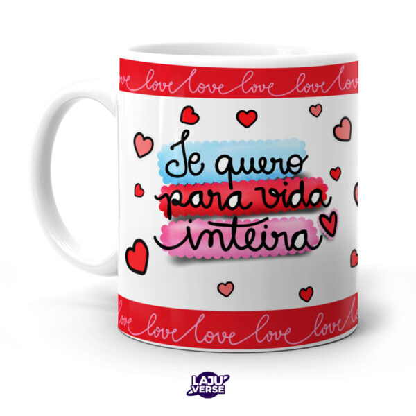 Caneca Te Quero Para Toda Vida Amo Você