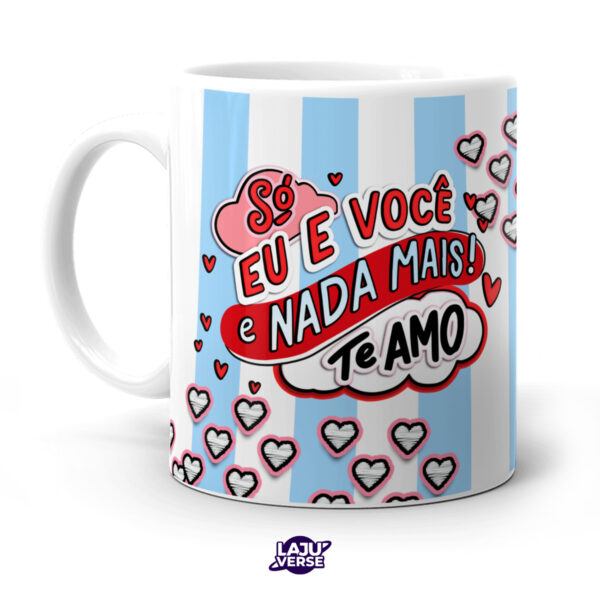 Caneca Só Eu e Você e Nada Mais Te Amo