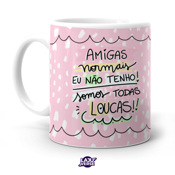 Caneca Amigas Normais Eu Não Tenho
