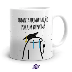 Caneca Quanta Humilhação Por Um Diploma